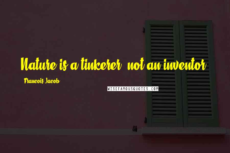 Francois Jacob Quotes: Nature is a tinkerer, not an inventor.