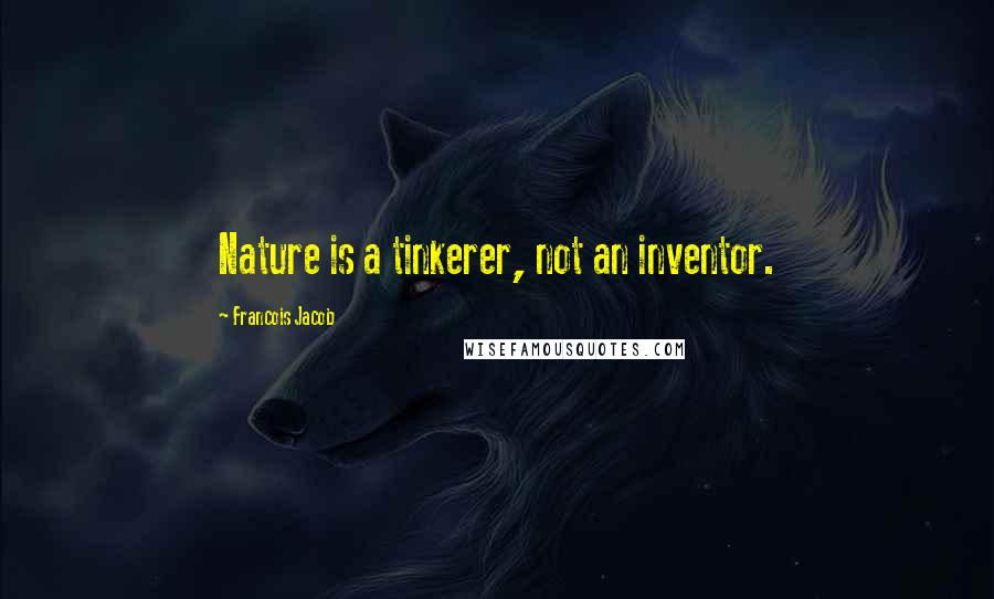 Francois Jacob Quotes: Nature is a tinkerer, not an inventor.