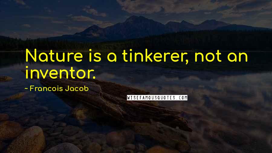 Francois Jacob Quotes: Nature is a tinkerer, not an inventor.