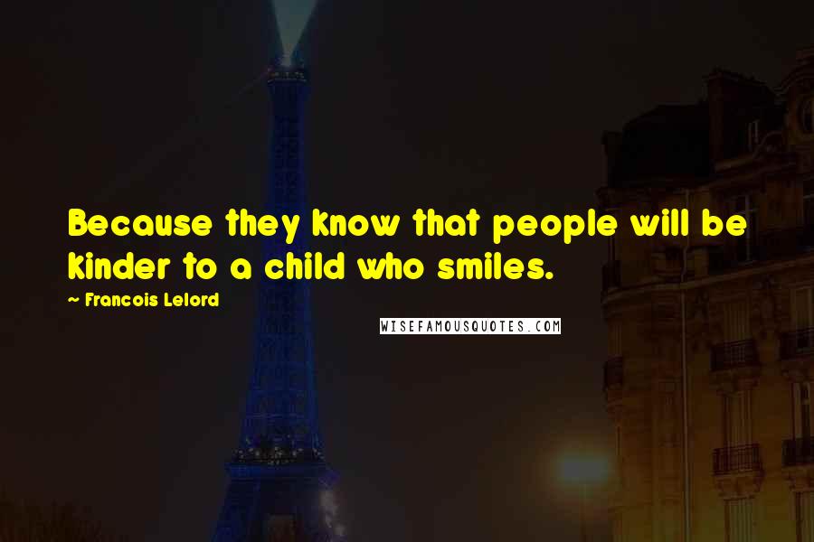 Francois Lelord Quotes: Because they know that people will be kinder to a child who smiles.