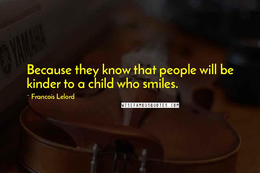 Francois Lelord Quotes: Because they know that people will be kinder to a child who smiles.