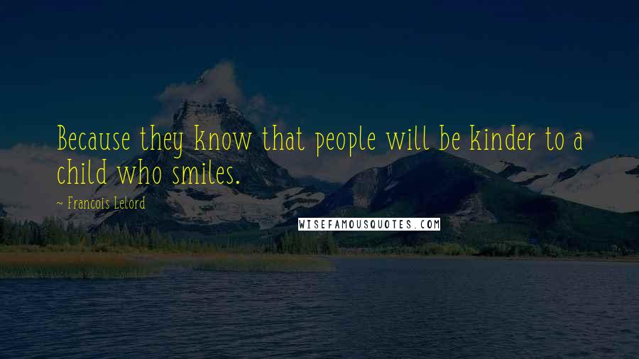 Francois Lelord Quotes: Because they know that people will be kinder to a child who smiles.