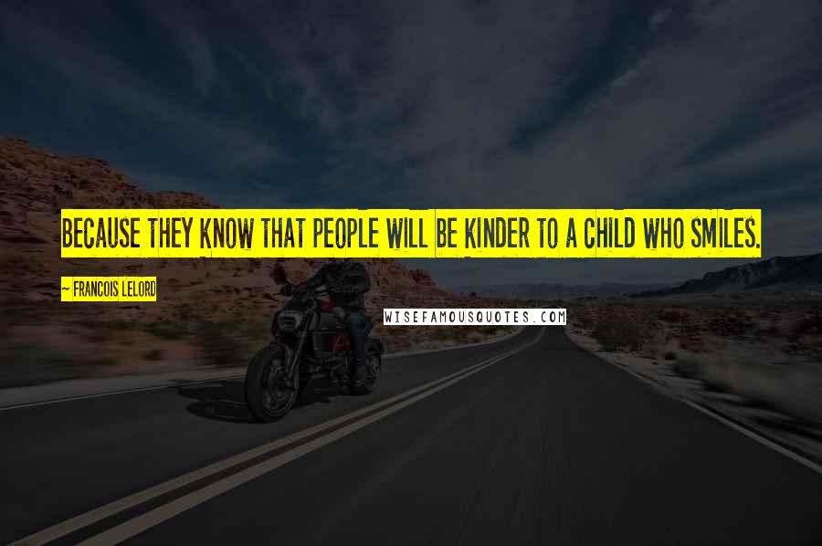 Francois Lelord Quotes: Because they know that people will be kinder to a child who smiles.