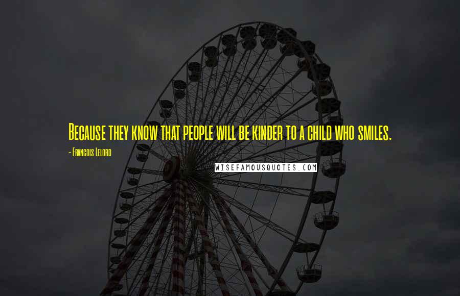 Francois Lelord Quotes: Because they know that people will be kinder to a child who smiles.