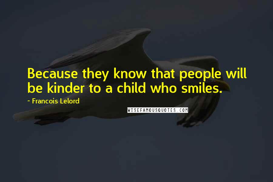 Francois Lelord Quotes: Because they know that people will be kinder to a child who smiles.