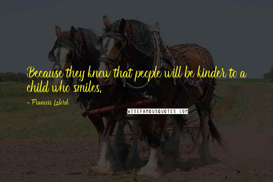 Francois Lelord Quotes: Because they know that people will be kinder to a child who smiles.