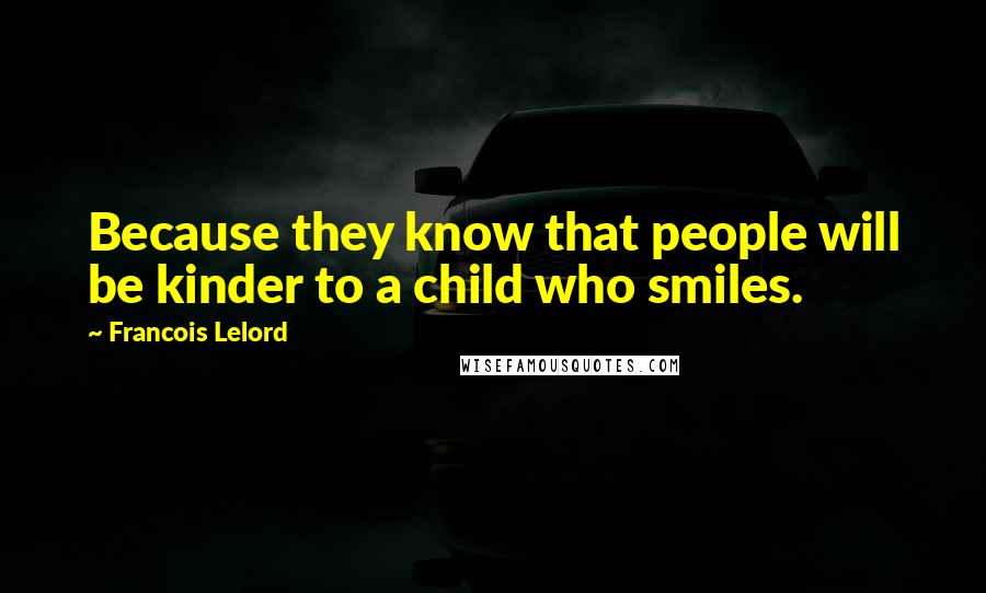 Francois Lelord Quotes: Because they know that people will be kinder to a child who smiles.