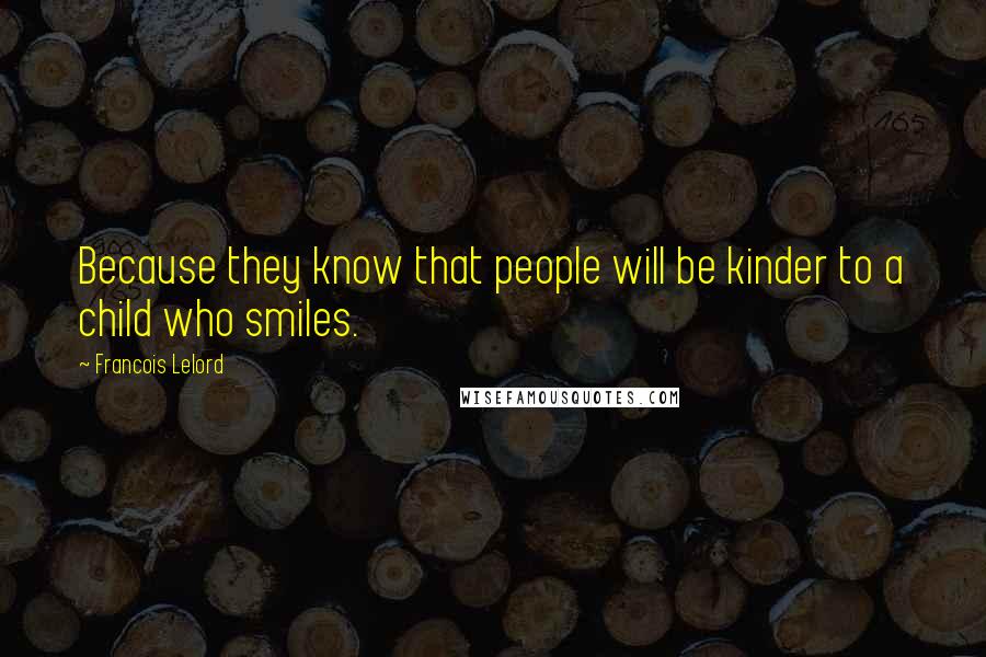 Francois Lelord Quotes: Because they know that people will be kinder to a child who smiles.