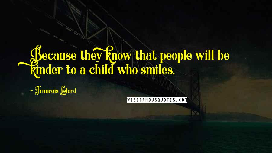 Francois Lelord Quotes: Because they know that people will be kinder to a child who smiles.