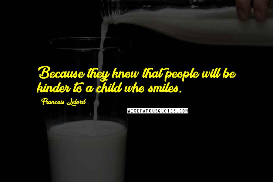 Francois Lelord Quotes: Because they know that people will be kinder to a child who smiles.