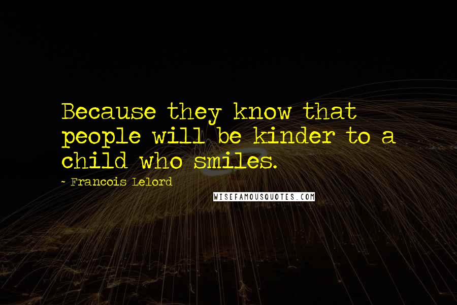 Francois Lelord Quotes: Because they know that people will be kinder to a child who smiles.