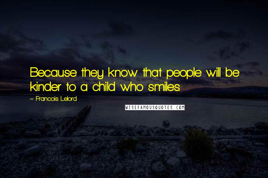 Francois Lelord Quotes: Because they know that people will be kinder to a child who smiles.