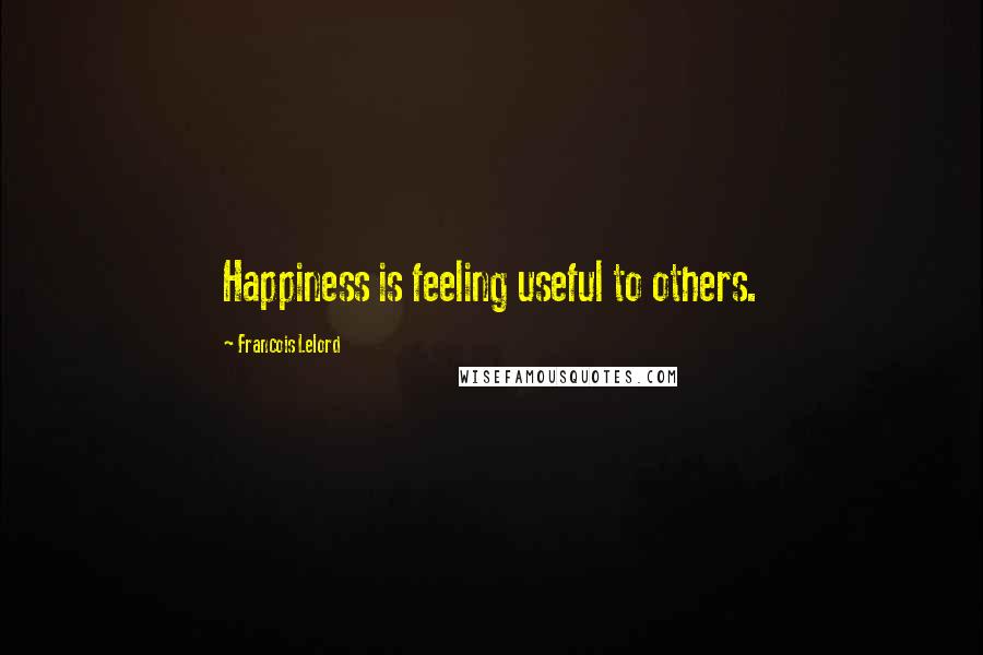Francois Lelord Quotes: Happiness is feeling useful to others.