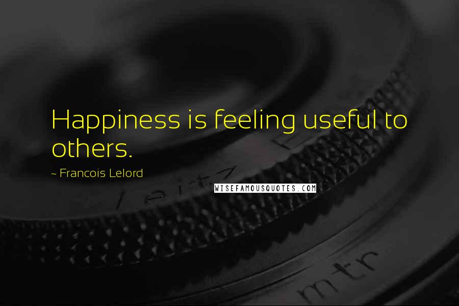 Francois Lelord Quotes: Happiness is feeling useful to others.