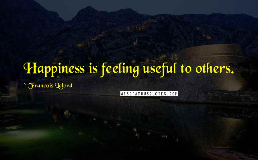 Francois Lelord Quotes: Happiness is feeling useful to others.