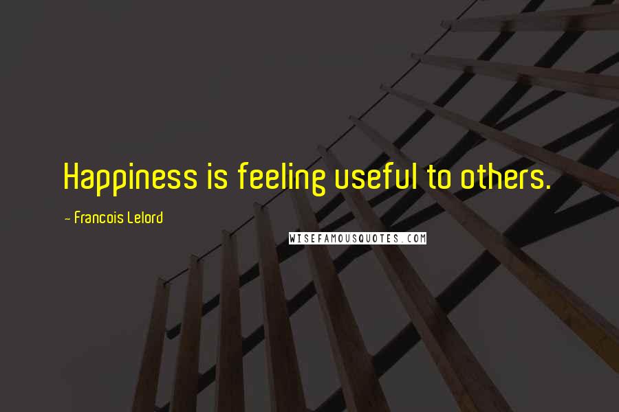 Francois Lelord Quotes: Happiness is feeling useful to others.