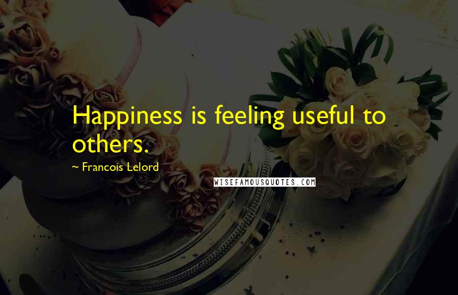 Francois Lelord Quotes: Happiness is feeling useful to others.
