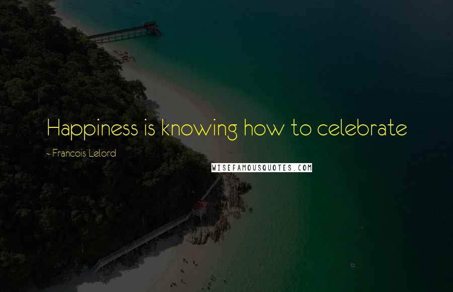 Francois Lelord Quotes: Happiness is knowing how to celebrate