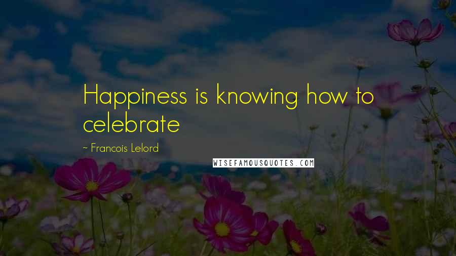 Francois Lelord Quotes: Happiness is knowing how to celebrate