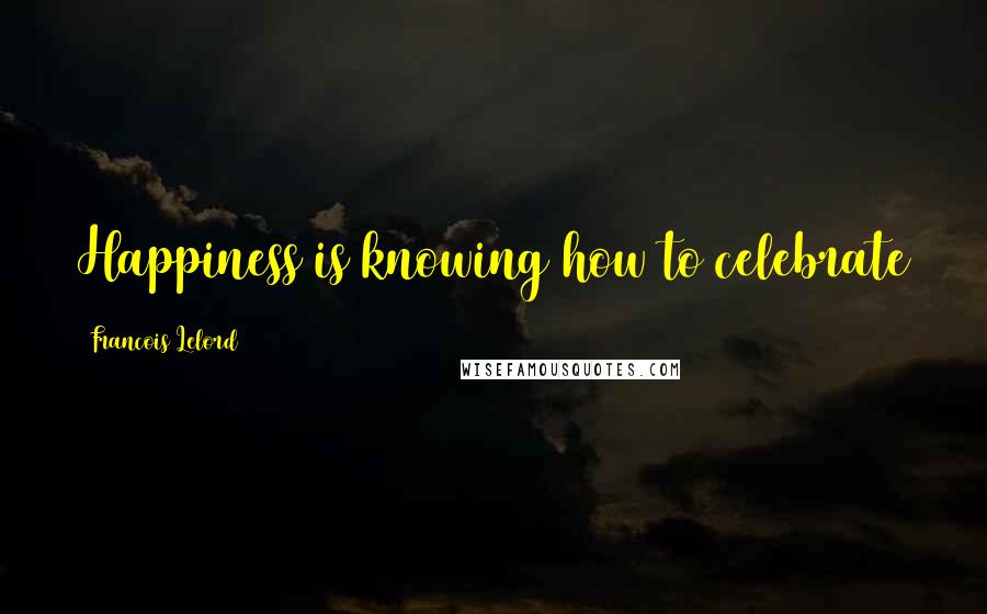 Francois Lelord Quotes: Happiness is knowing how to celebrate