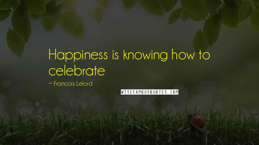 Francois Lelord Quotes: Happiness is knowing how to celebrate