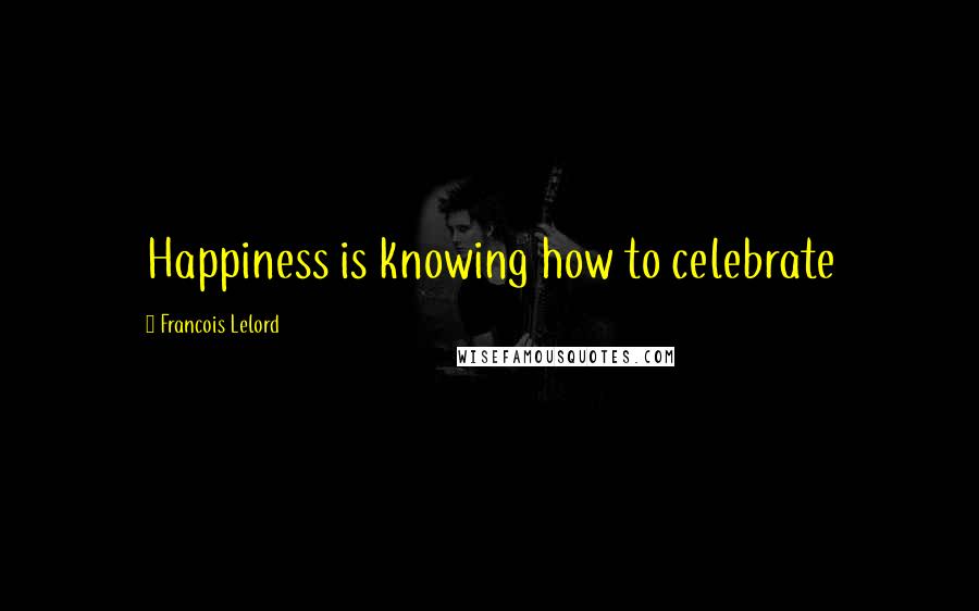 Francois Lelord Quotes: Happiness is knowing how to celebrate