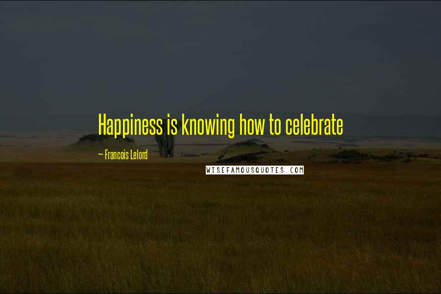 Francois Lelord Quotes: Happiness is knowing how to celebrate