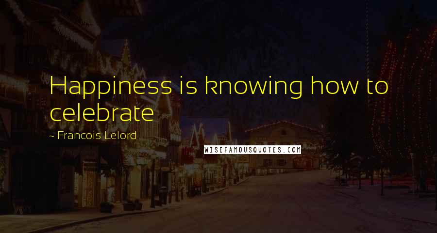 Francois Lelord Quotes: Happiness is knowing how to celebrate