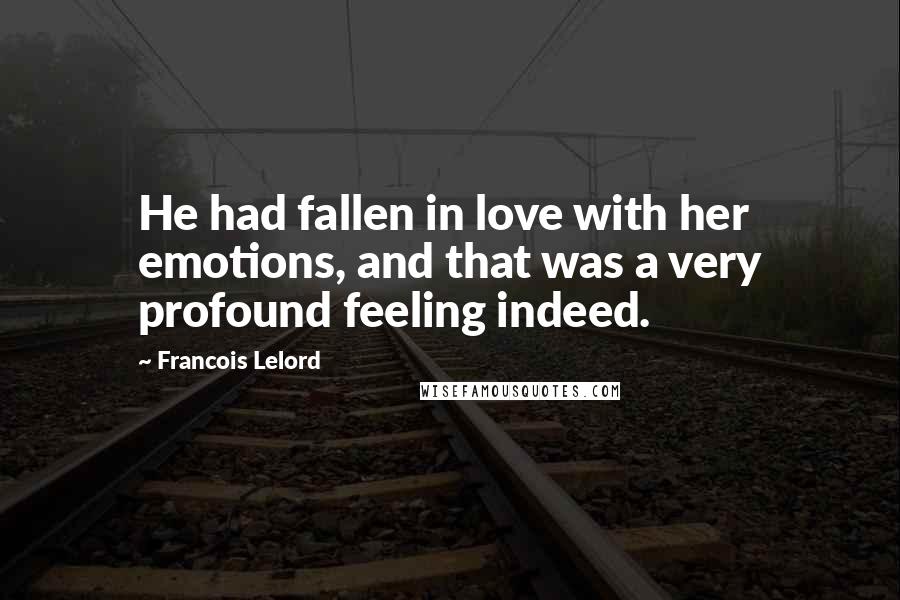 Francois Lelord Quotes: He had fallen in love with her emotions, and that was a very profound feeling indeed.