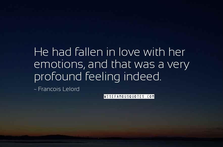 Francois Lelord Quotes: He had fallen in love with her emotions, and that was a very profound feeling indeed.