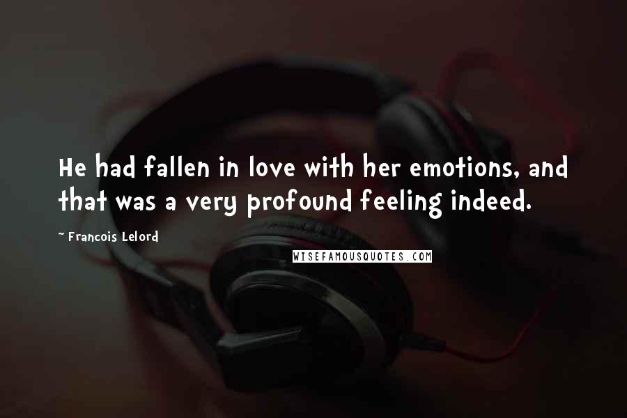 Francois Lelord Quotes: He had fallen in love with her emotions, and that was a very profound feeling indeed.