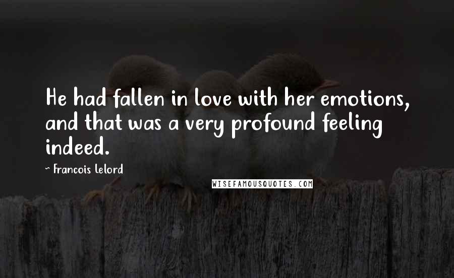 Francois Lelord Quotes: He had fallen in love with her emotions, and that was a very profound feeling indeed.