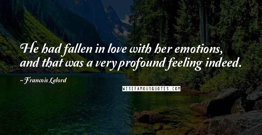 Francois Lelord Quotes: He had fallen in love with her emotions, and that was a very profound feeling indeed.