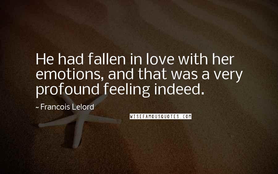 Francois Lelord Quotes: He had fallen in love with her emotions, and that was a very profound feeling indeed.