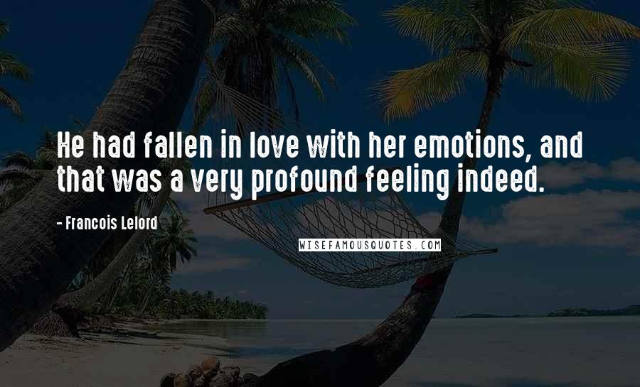 Francois Lelord Quotes: He had fallen in love with her emotions, and that was a very profound feeling indeed.