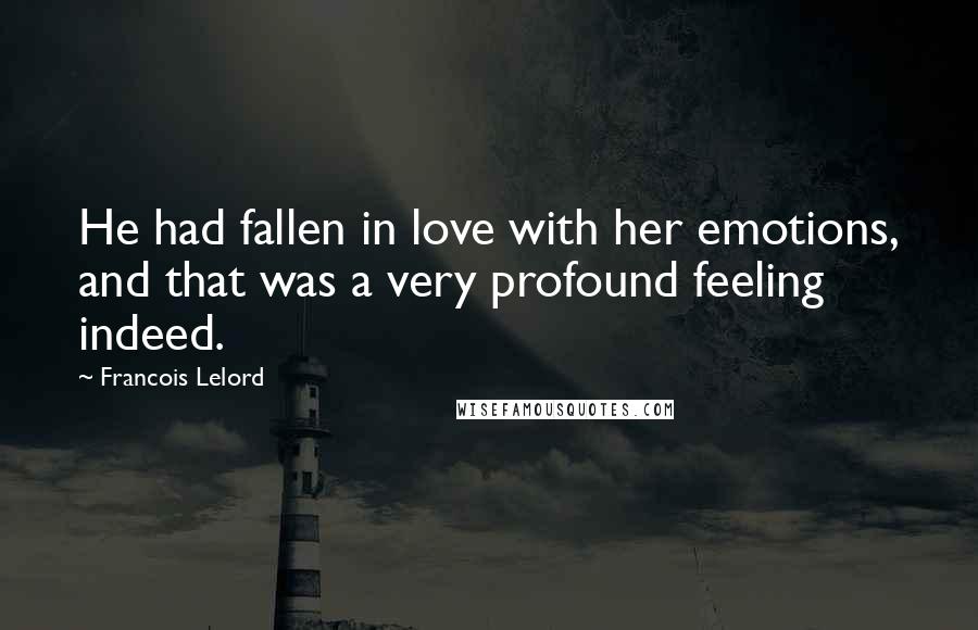 Francois Lelord Quotes: He had fallen in love with her emotions, and that was a very profound feeling indeed.