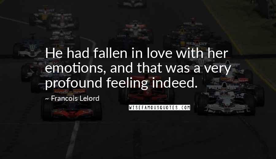 Francois Lelord Quotes: He had fallen in love with her emotions, and that was a very profound feeling indeed.