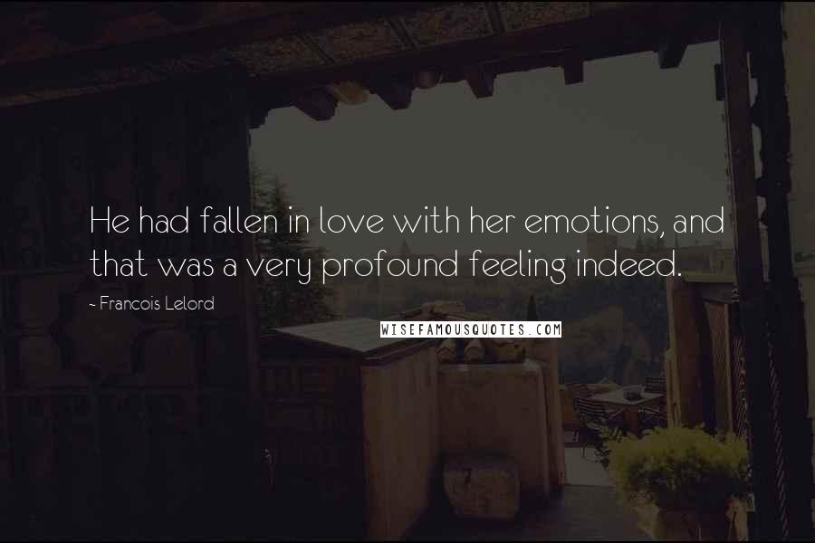 Francois Lelord Quotes: He had fallen in love with her emotions, and that was a very profound feeling indeed.