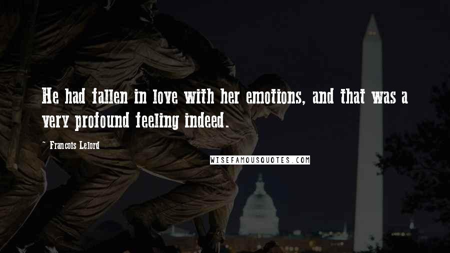 Francois Lelord Quotes: He had fallen in love with her emotions, and that was a very profound feeling indeed.