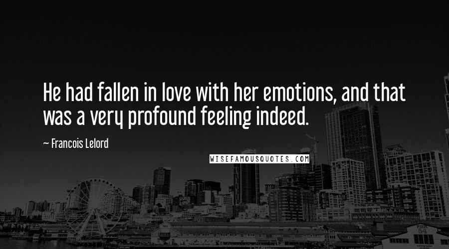 Francois Lelord Quotes: He had fallen in love with her emotions, and that was a very profound feeling indeed.