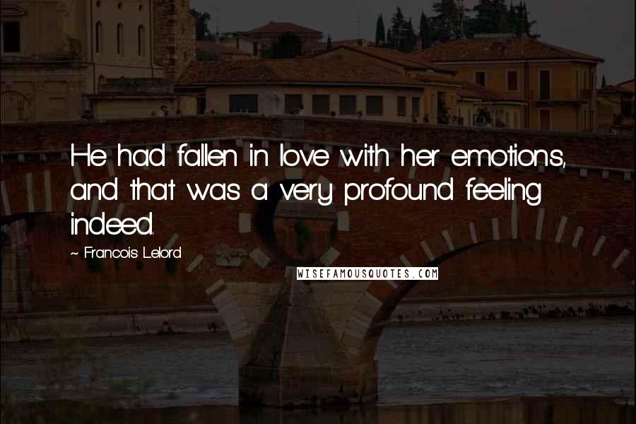 Francois Lelord Quotes: He had fallen in love with her emotions, and that was a very profound feeling indeed.