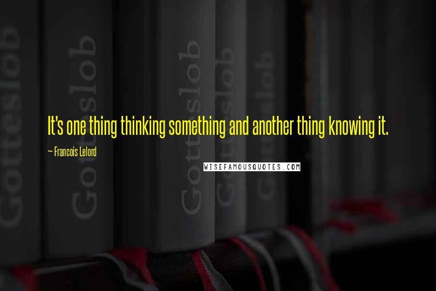 Francois Lelord Quotes: It's one thing thinking something and another thing knowing it.