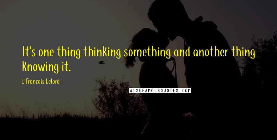 Francois Lelord Quotes: It's one thing thinking something and another thing knowing it.