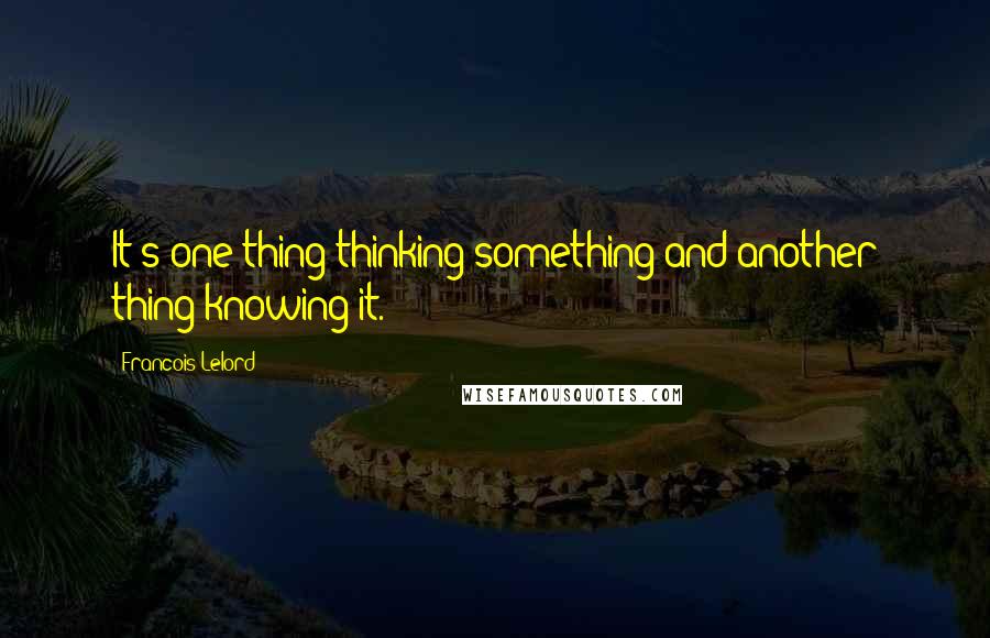 Francois Lelord Quotes: It's one thing thinking something and another thing knowing it.