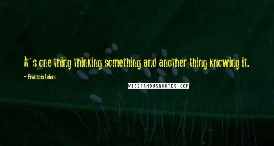 Francois Lelord Quotes: It's one thing thinking something and another thing knowing it.