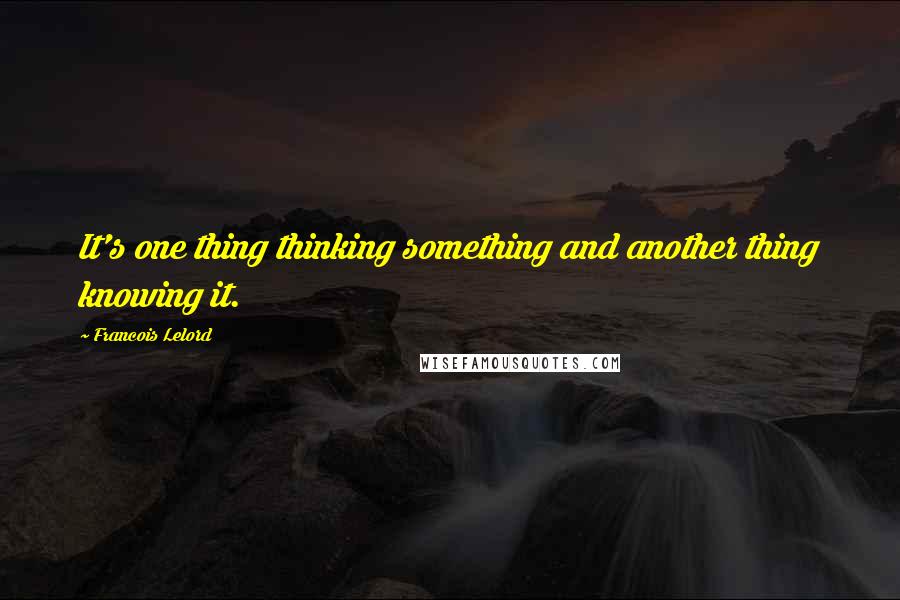 Francois Lelord Quotes: It's one thing thinking something and another thing knowing it.