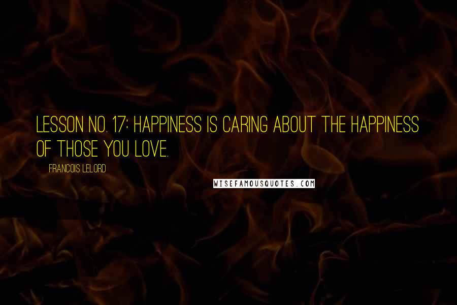 Francois Lelord Quotes: Lesson no. 17: Happiness is caring about the happiness of those you love.