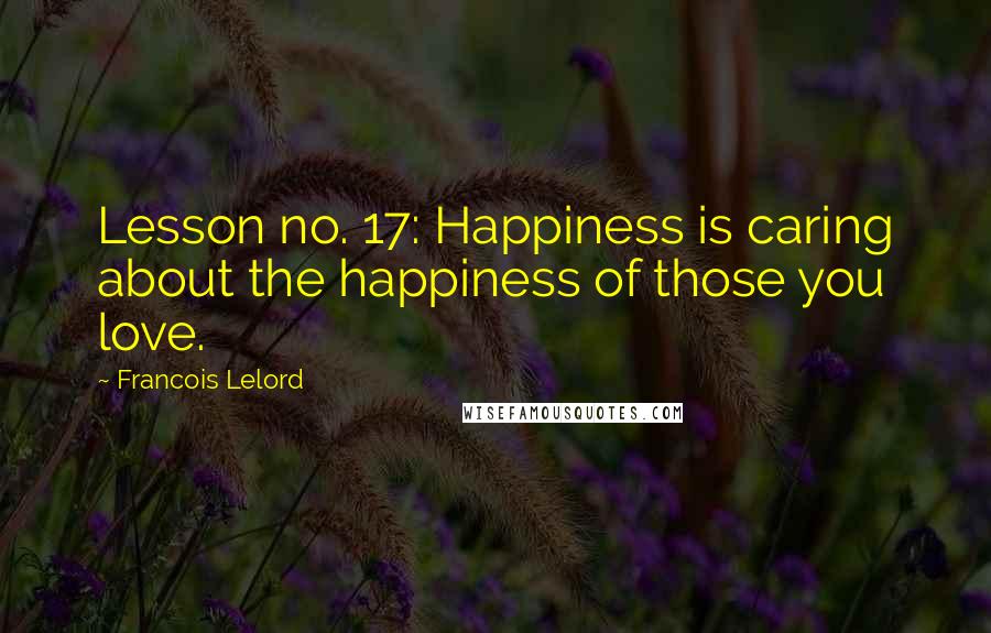 Francois Lelord Quotes: Lesson no. 17: Happiness is caring about the happiness of those you love.