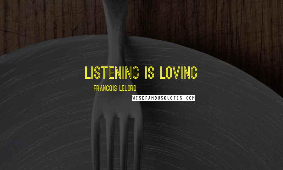 Francois Lelord Quotes: Listening is loving