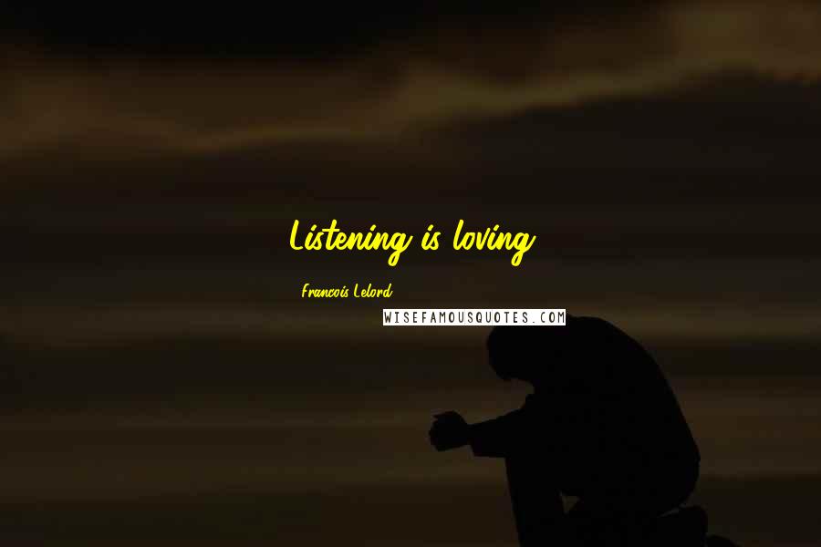 Francois Lelord Quotes: Listening is loving